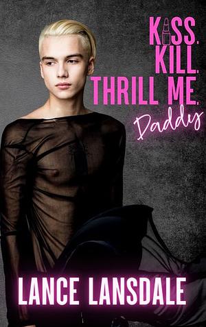 Kiss, Kill, Thrill Me, Daddy by Lance Lansdale