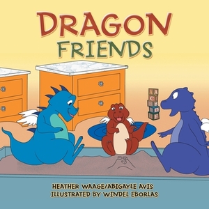 Dragon Friends by Heather Waage, Abigayle Avis