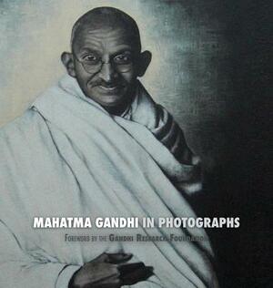 Mahatma Gandhi in Photographs: Foreword by the Gandhi Research Foundation - In Full Color by The Gandhi Research Foundation, Adriano Lucca