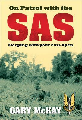 On Patrol with the SAS: Sleeping with Your Ears Open by Gary McKay