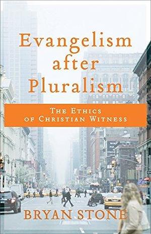 Evangelism after Pluralism: The Ethics of Christian Witness by Bryan P. Stone, Bryan P. Stone