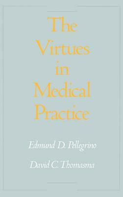 The Virtues in Medical Practice by David C. Thomasma, Edmund D. Pellegrino