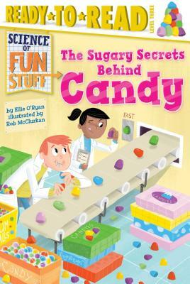 The Sugary Secrets Behind Candy by Ellie O'Ryan