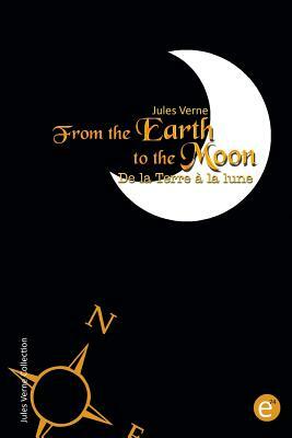 From the Earth to the moon/De la Terre à la lune: Bilingual edition/édition bilingue by Jules Verne
