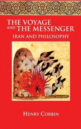 The Voyage and the Messenger: Iran and Philosophy by Joseph H. Rowe, Henry Corbin, Jacob Needleman