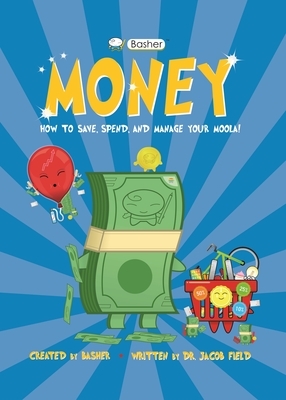 Basher Money: How to Save, Spend, and Manage Your Moola! by Jacob Field