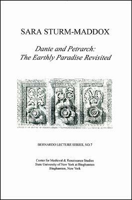 Dante and Petrarch: The Earthly Paradise Revisited: Bernardo Lecture Series, No. 7 by Sara Sturm-Maddox