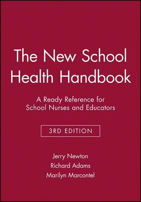 The New School Health Handbook: A Ready Reference for School Nurses and Educators by Richard Adams, Marilyn Marcontel, Jerry Newton