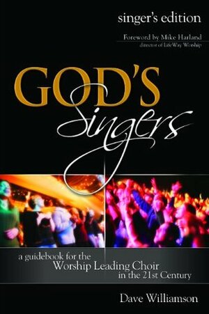 God's Singers: a guidebook for the Worship Leading Choir in the 21st century (Singer's Edition) by Dave Williamson