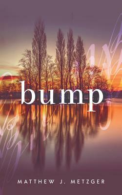 Bump by Matthew J. Metzger