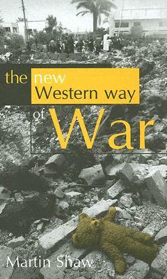 The New Western Way of War: Risk-Transfer War and Its Crisis in Iraq by Martin Shaw