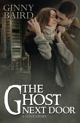 The Ghost Next Door (A Love Story) by Ginny Baird