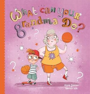 What Can Your Grandma Do? by Anne Sawan