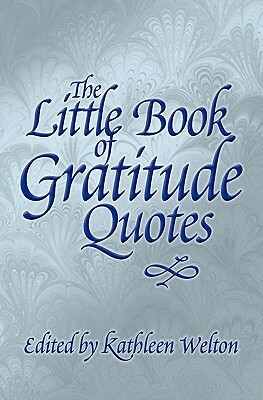 The Little Book of Gratitude Quotes: Inspiring Words to Live by by Kathleen Welton