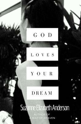 God Loves Your Dream: A 60-Day Journey to Fulfilling the Dream God Placed in Your Heart by Suzanne Elizabeth Anderson