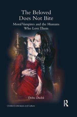 The Beloved Does Not Bite: Moral Vampires and the Humans Who Love Them by Debra Dudek