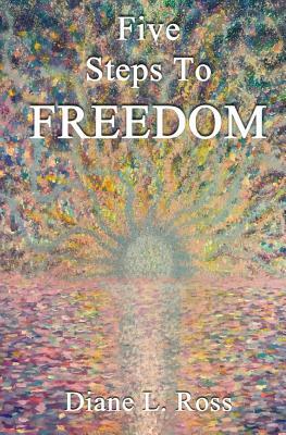 Five Steps to Freedom by Diane L. Ross