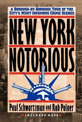 New York Notorious: A Borough-By-Borough Tour of the City's Most Infamous Crime Scenes by Paul Schwartzman