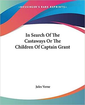 In Search Of The Castaways Or The Children Of Captain Grant by Jules Verne