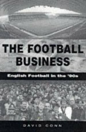 The Football Business English Football in the 90's by David Conn