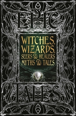 Witches, Wizards, Seers & Healers Myths & Tales: Epic Tales by 