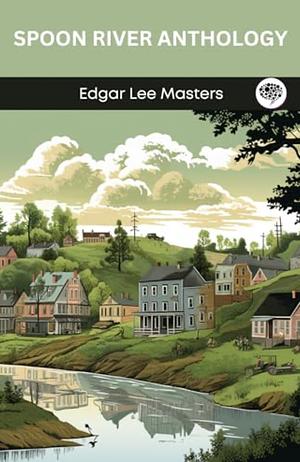 Spoon River Anthology by Edgar Lee Masters