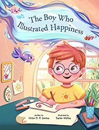 The Boy Who Illustrated Happiness by Victor Dias de Oliveira Santos, Eszter Miklós