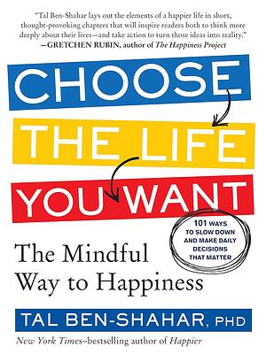 Choose the Life You Want: The Mindful Way to Happiness by Tal Ben-Shahar