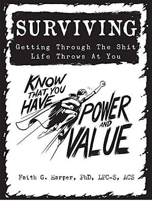 Surviving: Getting Through the Shit Life Throws at You by Faith G. Harper