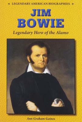 Jim Bowie: Legendary Hero of the Alamo by Ann Graham Gaines