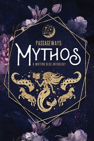 Passageways: Mythos: A Writing Bloc Anthology by Kaytalin Platt