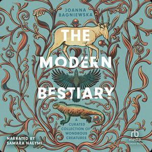 The Modern Bestiary: A Curated Collection of Wondrous Wildlife by Joanna Bagniewska