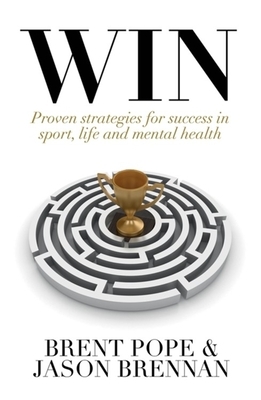 Win: Proven Strategies for Success in Sport, Life and Mental Health. by Brent Pope, Jason Brennan