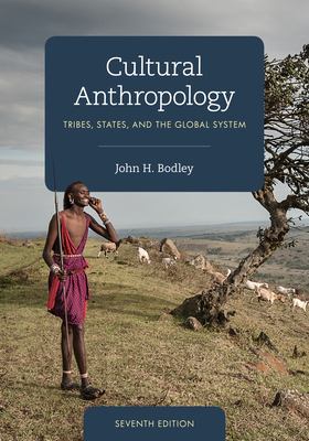 Cultural Anthropology: Tribes, States, and the Global System by John H. Bodley