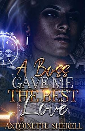 A Boss Gave Me The Best Love by Antoinette Sherell