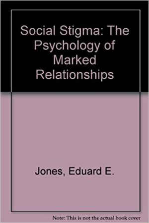 Social Stigma: The Psychology Of Marked Relationships by Edward E. Jones
