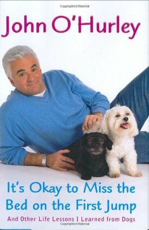 It's Okay to Miss the Bed on the First Jump: And Other Life Lessons I Learned from Dogs by John O'Hurley