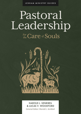 Pastoral Leadership: For the Care of Souls by Lucas V. Woodford, Harold L. Senkbeil