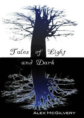 Tales of Light and Dark by Alex McGilvery