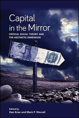 Capital in the Mirror: Critical Social Theory and the Aesthetic Dimension by 