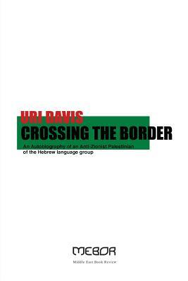 Crossing the Border: An Autobiography of an Anti-Zionist Palestinian of the Hebrew language group by Uri Davis