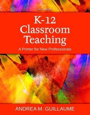 K-12 Classroom Teaching: A Primer for New Professionals, Enhanced Pearson Etext with Loose-Leaf Version - Access Card Package by Andrea Guillaume