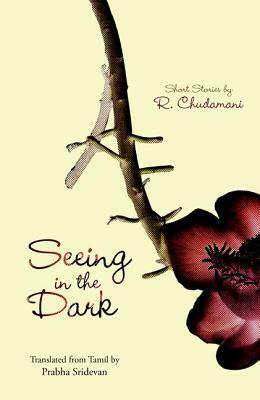 Seeing in the Dark: Short Stories by R. Chudamani by Aar Cauotaamaoni, R. Chudamani
