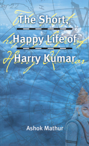 The Short, Happy Life of Harry Kumar by Ashok Mathur