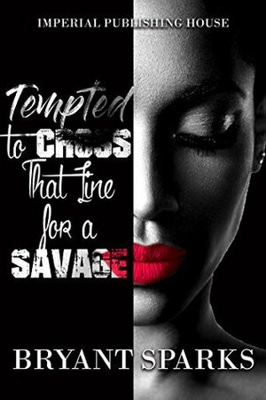 Tempted to Cross That Line for a Savage by Bryant Sparks