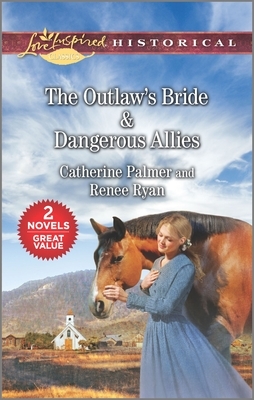 The Outlaw's Bride & Dangerous Allies by Renee Ryan, Catherine Palmer