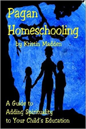 Pagan Homeschooling by Kristin Madden