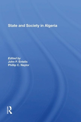 State and Society in Algeria by Phillip C. Naylor, John P. Entelis