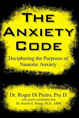 The Anxiety Code: Deciphering the Purposes of Neurotic Anxiety by Roger Di Pietro