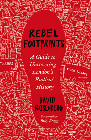 Rebel Footprints: A Guide to Uncovering London's Radical History by Billy Bragg, David Rosenberg